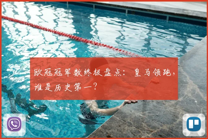 欧冠冠军数终极盘点：皇马领跑，谁是历史第一？