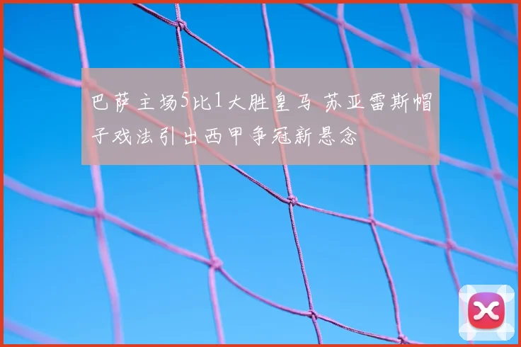 巴萨主场5比1大胜皇马 苏亚雷斯帽子戏法引出西甲争冠新悬念